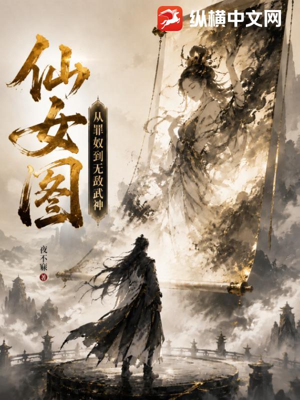仙女图，从罪奴到无敌武神！